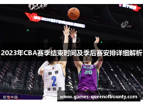 2023年CBA赛季结束时间及季后赛安排详细解析 2023年CBA赛季结束时间及季后赛安排详细解析