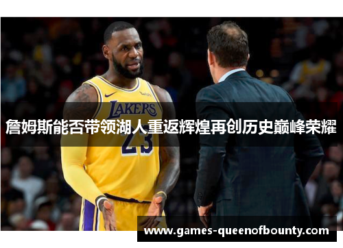 詹姆斯能否带领湖人重返辉煌再创历史巅峰荣耀