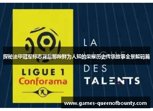 探秘法甲冠军标志背后那段鲜为人知的荣耀历史传承故事全景解码篇